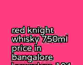 red knight whisky 750ml price in bangalore bangalore 194