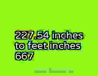 227.54 inches to feet inches 667