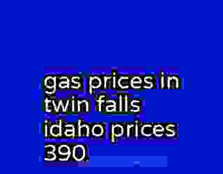 gas prices in twin falls idaho prices 390