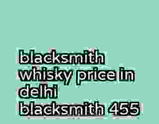 blacksmith whisky price in delhi blacksmith 455