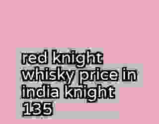 red knight whisky price in india knight 135
