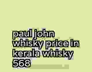 paul john whisky price in kerala whisky 568