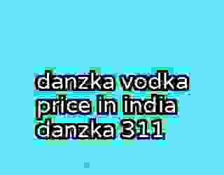 danzka vodka price in india danzka 311