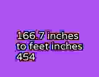 166.7 inches to feet inches 454