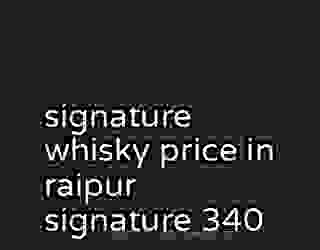signature whisky price in raipur signature 340