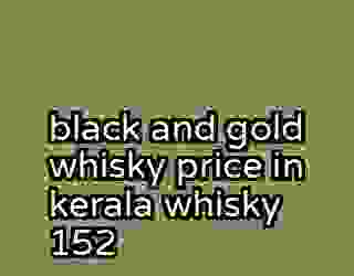 black and gold whisky price in kerala whisky 152