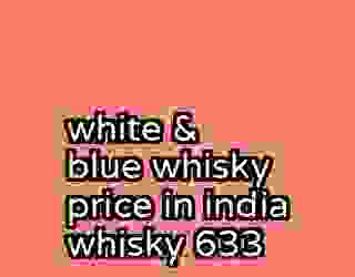 white & blue whisky price in india whisky 633