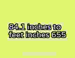 84.1 inches to feet inches 655