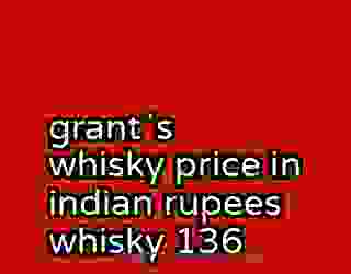 grantʼs whisky price in indian rupees whisky 136