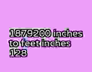 1879200 inches to feet inches 128