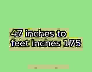 47 inches to feet inches 175