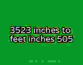 3523 inches to feet inches 505