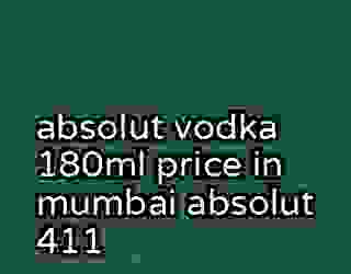 absolut vodka 180ml price in mumbai absolut 411
