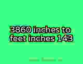 3860 inches to feet inches 143