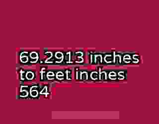 69.2913 inches to feet inches 564