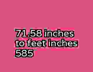 71.58 inches to feet inches 585