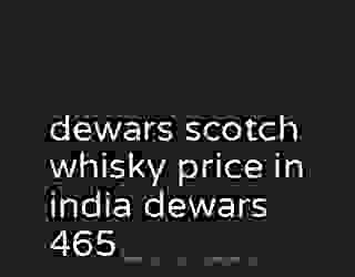dewars scotch whisky price in india dewars 465