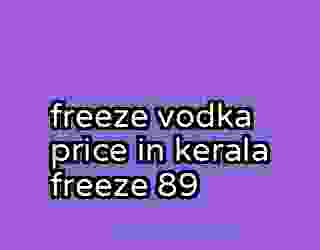 freeze vodka price in kerala freeze 89