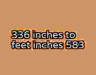 336 inches to feet inches 583