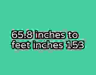 65.8 inches to feet inches 153