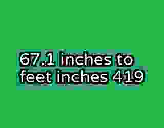67.1 inches to feet inches 419
