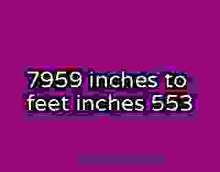 7959 inches to feet inches 553