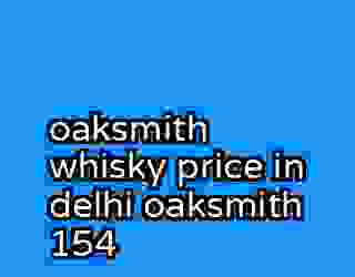 oaksmith whisky price in delhi oaksmith 154