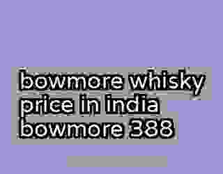 bowmore whisky price in india bowmore 388