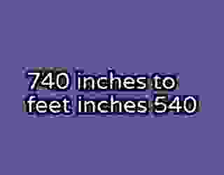 740 inches to feet inches 540