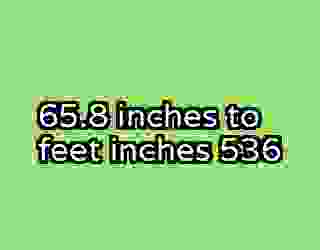65.8 inches to feet inches 536