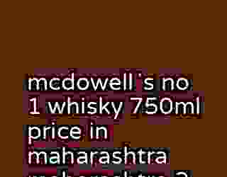 mcdowellʼs no 1 whisky 750ml price in maharashtra maharashtra 2