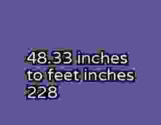 48.33 inches to feet inches 228