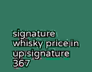 signature whisky price in up signature 367