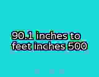 90.1 inches to feet inches 500