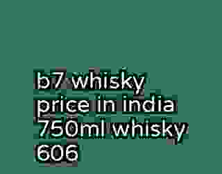 b7 whisky price in india 750ml whisky 606