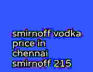 smirnoff vodka price in chennai smirnoff 215