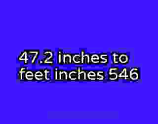 47.2 inches to feet inches 546