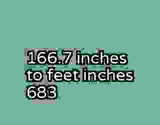 166.7 inches to feet inches 683