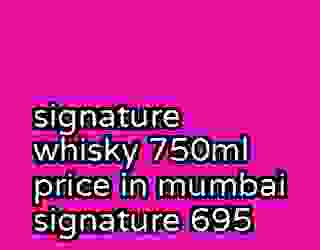 signature whisky 750ml price in mumbai signature 695