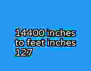 14400 inches to feet inches 127