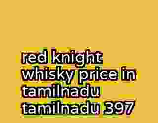 red knight whisky price in tamilnadu tamilnadu 397