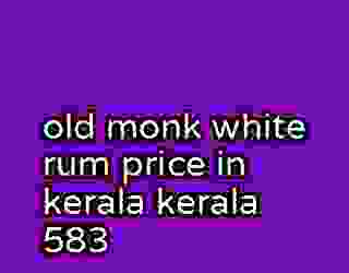 old monk white rum price in kerala kerala 583