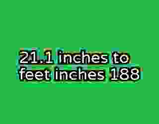21.1 inches to feet inches 188