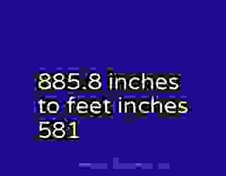 885.8 inches to feet inches 581