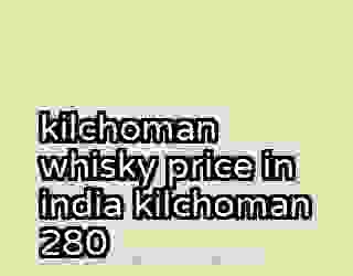 kilchoman whisky price in india kilchoman 280