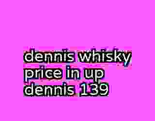 dennis whisky price in up dennis 139