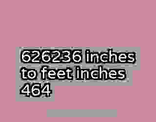 626236 inches to feet inches 464