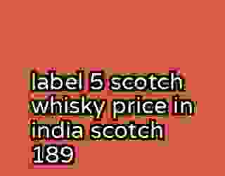label 5 scotch whisky price in india scotch 189