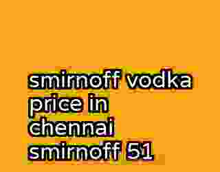 smirnoff vodka price in chennai smirnoff 51