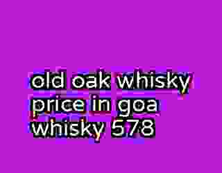 old oak whisky price in goa whisky 578